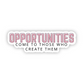 Opportunities Come to Those Who Create Them Sticker